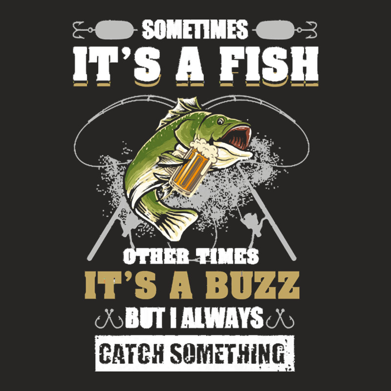 Fishing Lover T  Shirt Sometimes It's A Fish Other Times It's A Buzz B Ladies Fitted T-Shirt by jibemessy | Artistshot