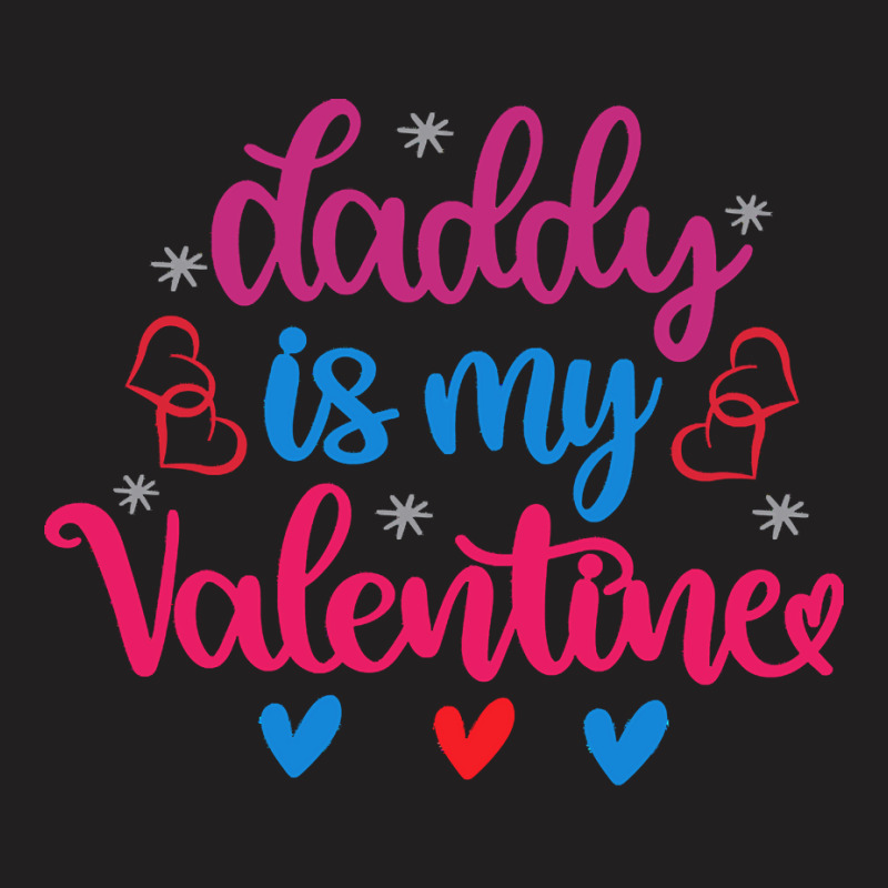 Daddy Is My Valentine T  Shirt Daddy Is My Valentine (1) T  Shirt T-shirt | Artistshot