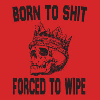 Born To Shit Forced To Wipe - Funny Skull Nihilism Trucker Cap | Artistshot