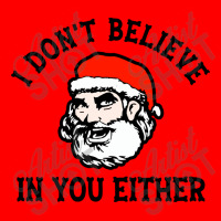 I Dont Believe In You Too Funny Christmas Santa Bomber Jacket | Artistshot