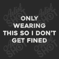 Only Wearing This So I Don't Get Fined Toddler T-shirt | Artistshot