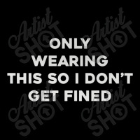 Only Wearing This So I Don't Get Fined Toddler Sweatshirt | Artistshot