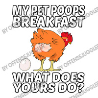 Chicken Cock Pet My Pet Poops Breakfast What Does Yours Do 267 Hen Chi Bomber Jacket | Artistshot