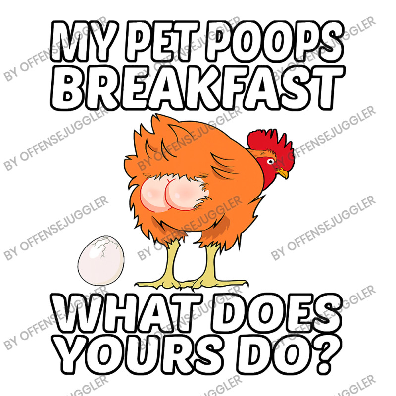 Chicken Cock Pet My Pet Poops Breakfast What Does Yours Do 267 Hen Chi Bomber Jacket by offensejuggler | Artistshot