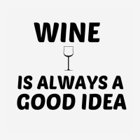 Wine Is Always A Good Idea Classic T-shirt | Artistshot