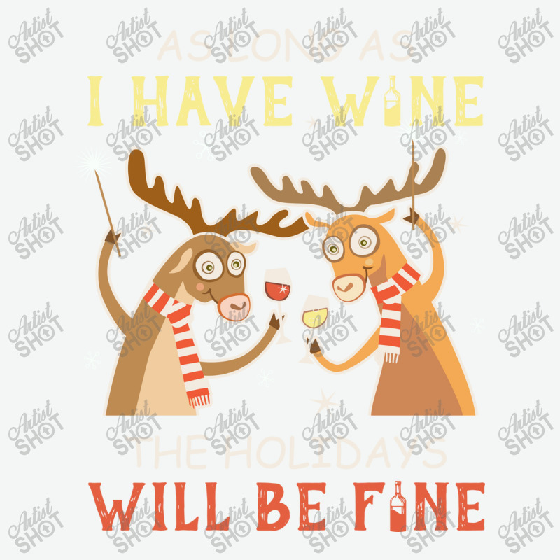 As Long As I Have Wine The Holidays Will Be Fine T Shirt T-shirt Urban Pullover Hoodie | Artistshot