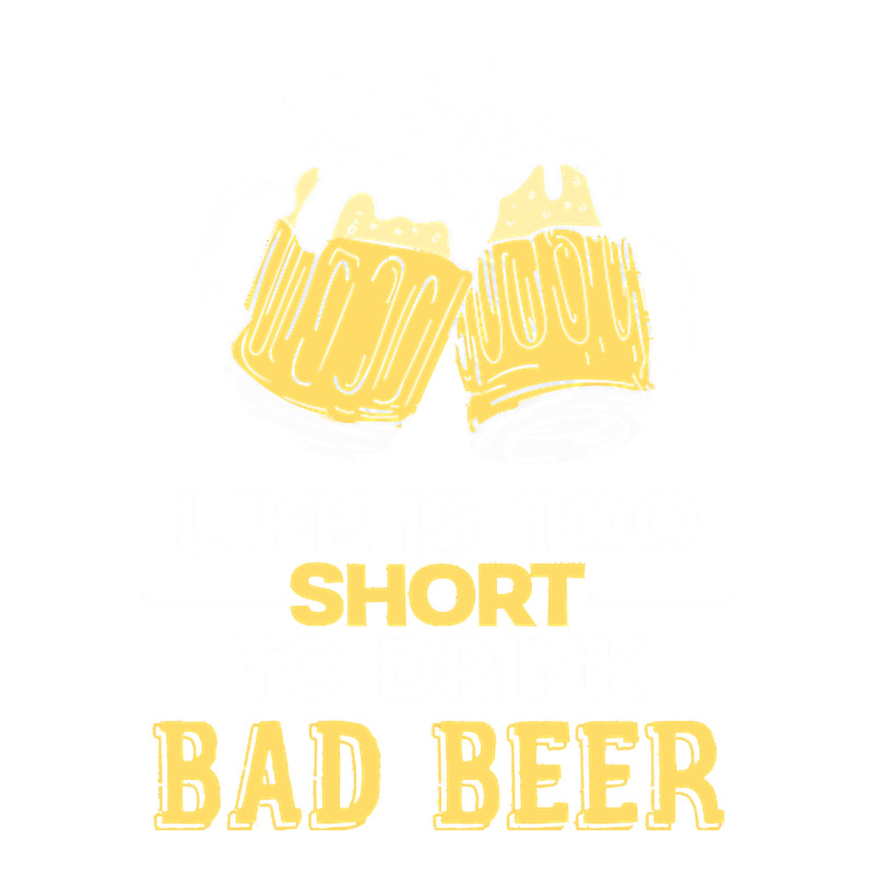 Life Is Too Short To Drink Bad Beer T  Shirt Life Is Too Short To Drin Bomber Jacket | Artistshot