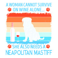 Neapolitan Mastiff T  Shirt A Woman Cannot Survive On Wine Alone She A Bomber Jacket | Artistshot