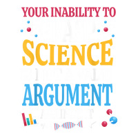 Your Inability To Grasp Science Is Not A Valid Argument Gift T Shirt Bomber Jacket | Artistshot