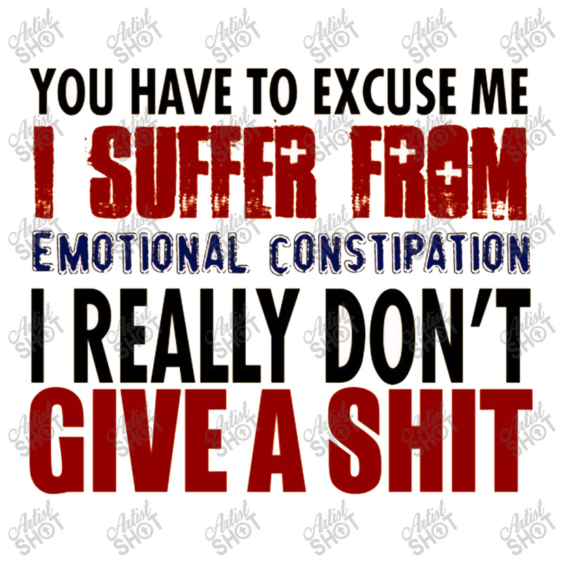 You Have To Excuse Me I Suffer From Emotional Constipation Bomber Jacket | Artistshot