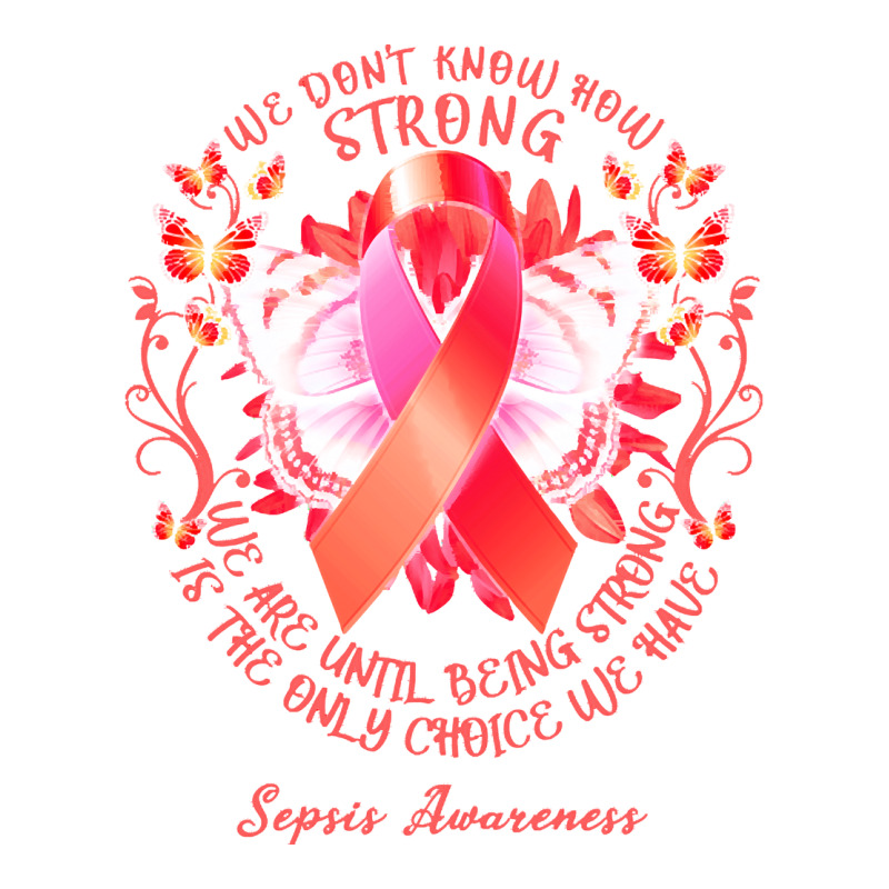 Sepsis Awareness T Shirtsepsis Awareness We Don't Know How Strong We A Bomber Jacket by rico96716 | Artistshot