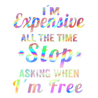 I'm Expensive All The Time Stop Asking When Im Free Apparel T Shirt Bomber Jacket | Artistshot