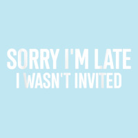 Sorry I'm Late I Wasn't Invited Funny Quote T Shirt Urban Heavy T-shirt | Artistshot