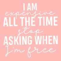 I Am Expensive All The Time Stop Asking When I'm Free T Shirt Urban Heavy T-shirt | Artistshot