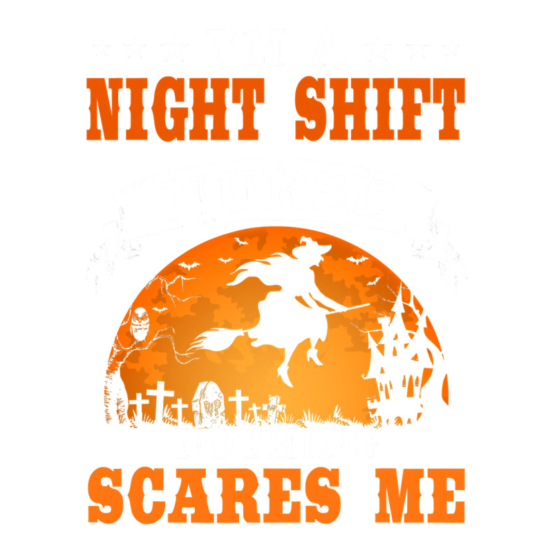 I'm Night Shift Nurse Nothing Scares Me T Shirt Bomber Jacket | Artistshot