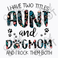 Have Two Titles Aunt And Dog Mom And I Rock Them Both T-shirt | Artistshot