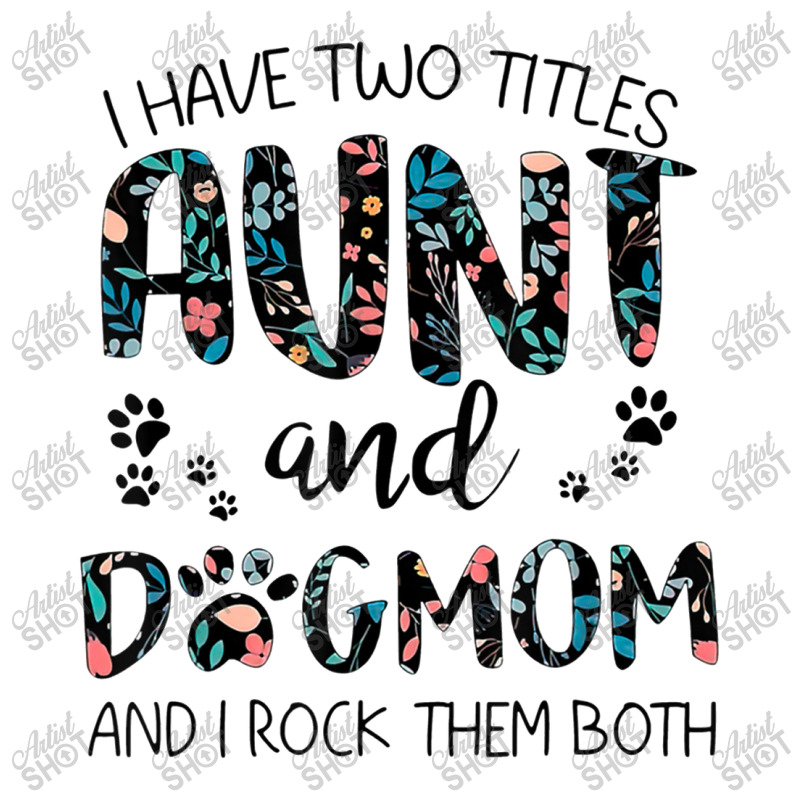 Have Two Titles Aunt And Dog Mom And I Rock Them Both Unisex Hoodie | Artistshot