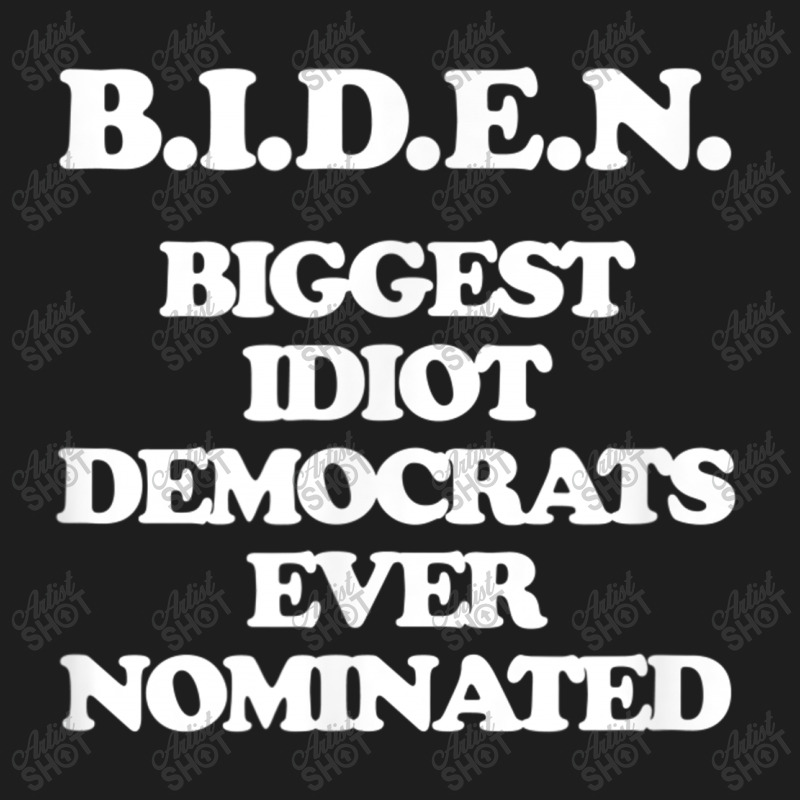 Biden Biggest Idiot Democrats Ever Nominated Classic T-shirt by kakashop | Artistshot