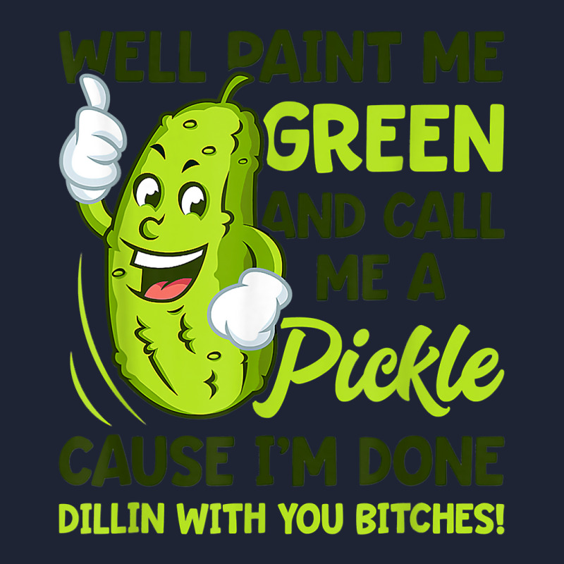 Paint Me Green And Call Me A Pickle Bitches T Shirt Snapback Trucker Cap by MleczynskiShae | Artistshot