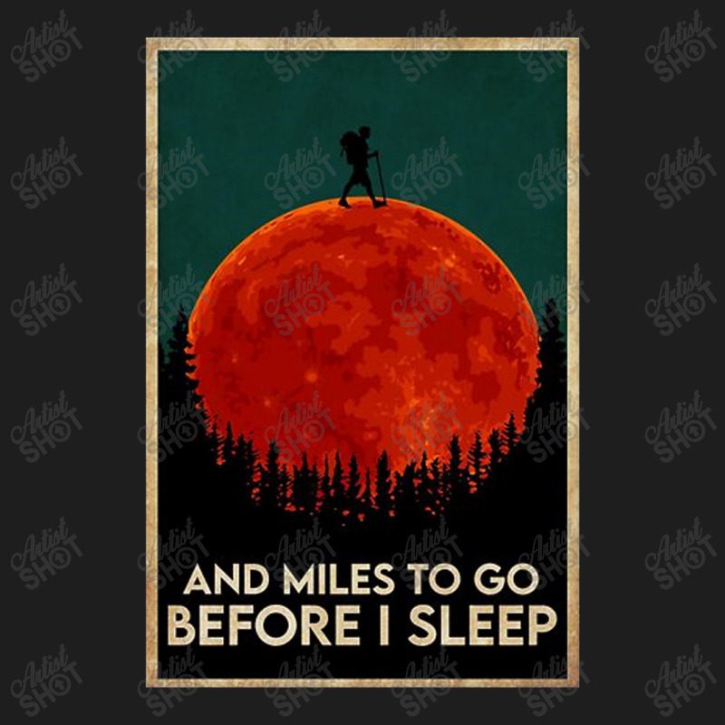 Hiking And Miles To Go Before I Sleep Classic T-shirt by Palisade | Artistshot