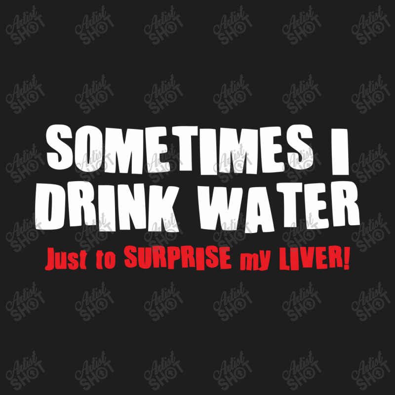 Sometimes I Drink Water, Just To Surprise My Liver Classic T-shirt by h4ikal | Artistshot