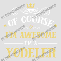 Of Course I'm Awesome I'm A Yodeler Foam Trucker Hat | Artistshot