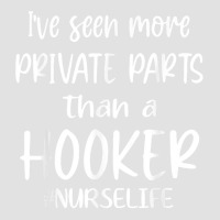 I've Seen More Private Parts Than A Hooker Funny Nurse Life T Shirt Foam Trucker Hat | Artistshot