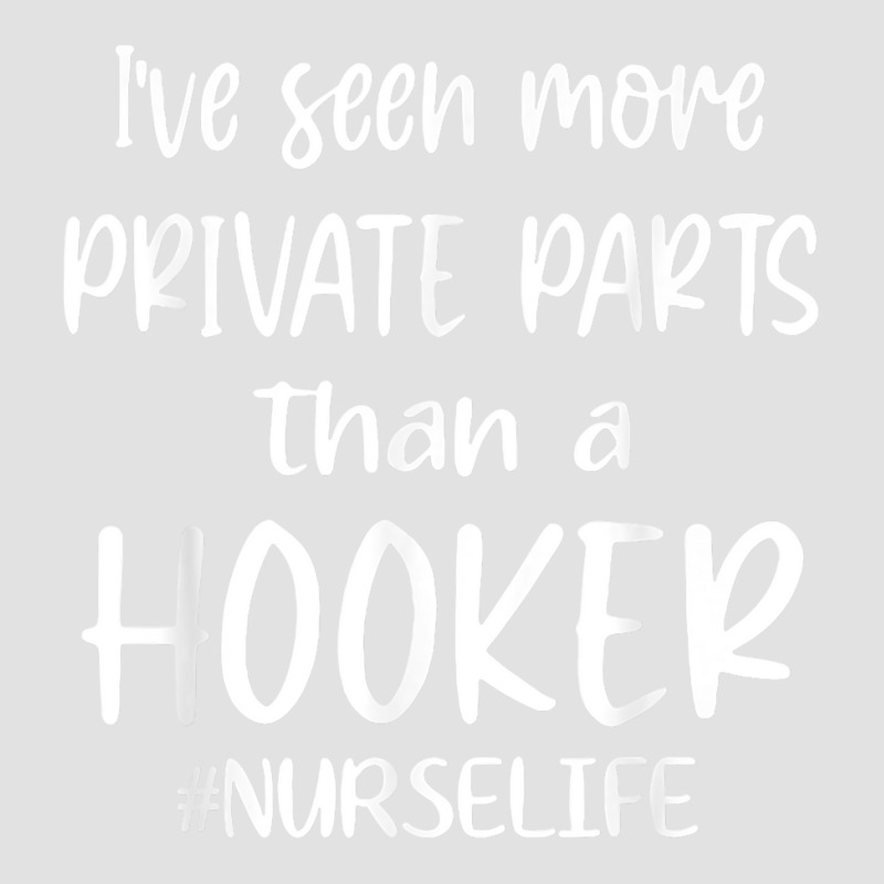 I've Seen More Private Parts Than A Hooker Funny Nurse Life T Shirt Foam Trucker Hat by tamkyfashions | Artistshot