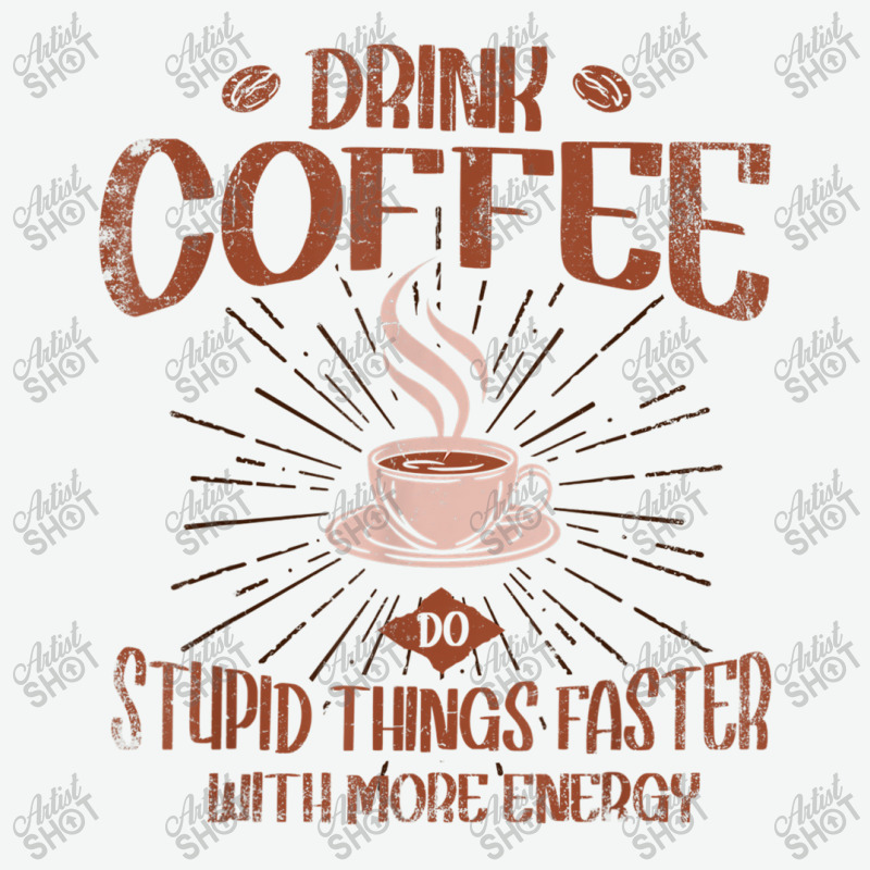 Drink Coffee Do Stupid Things Faster With More Energy T Shirt Urban Pullover Hoodie | Artistshot