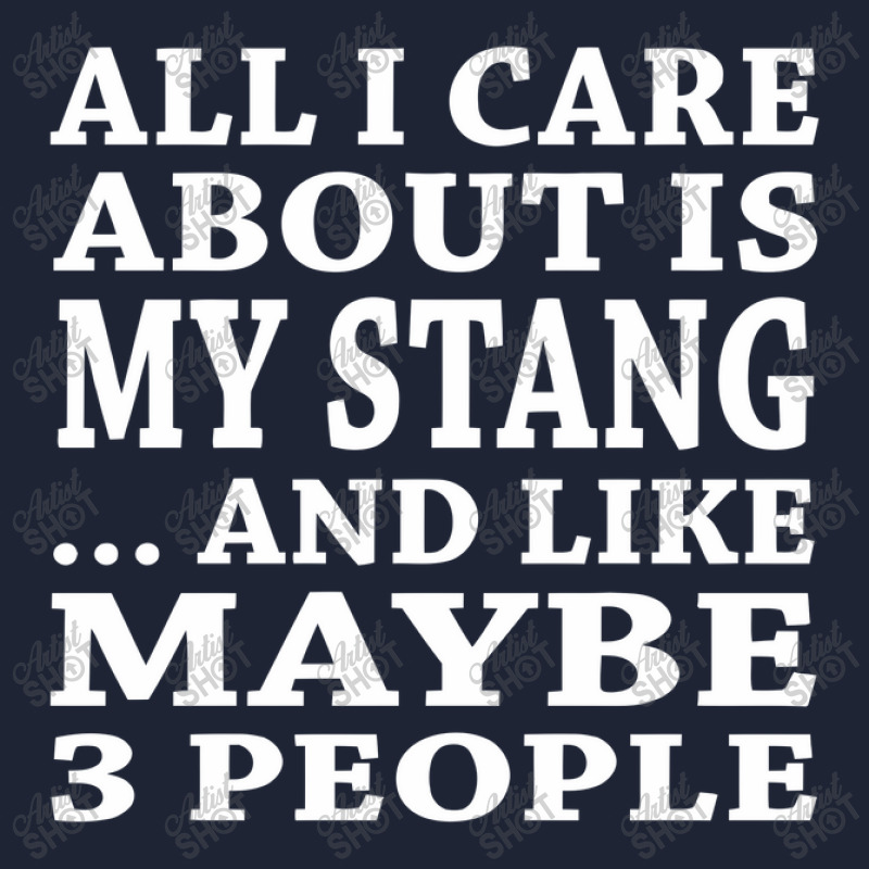 All I Care About Is My Stang And Like Maybe 3 People T Shirt Snapback Trucker Cap by riotees | Artistshot