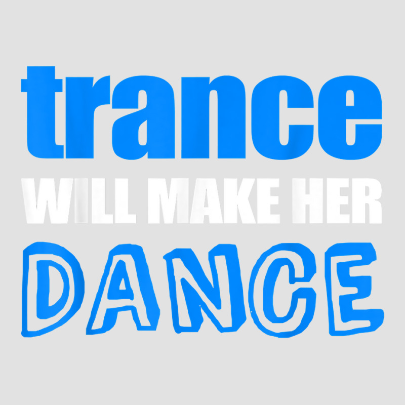 Trance T Shirt Will Make Her Dance Edm Rave Concert Foam Trucker Hat | Artistshot