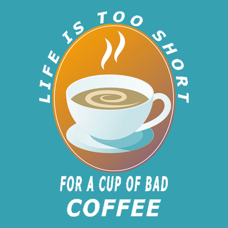 Coffee Design T  Shirt Life Is Too Short For A Cup Of Bad Coffee T  Sh Dyed Cap | Artistshot