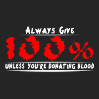 Always Give 100% Unless You're Donating Blood Unisex Hoodie | Artistshot