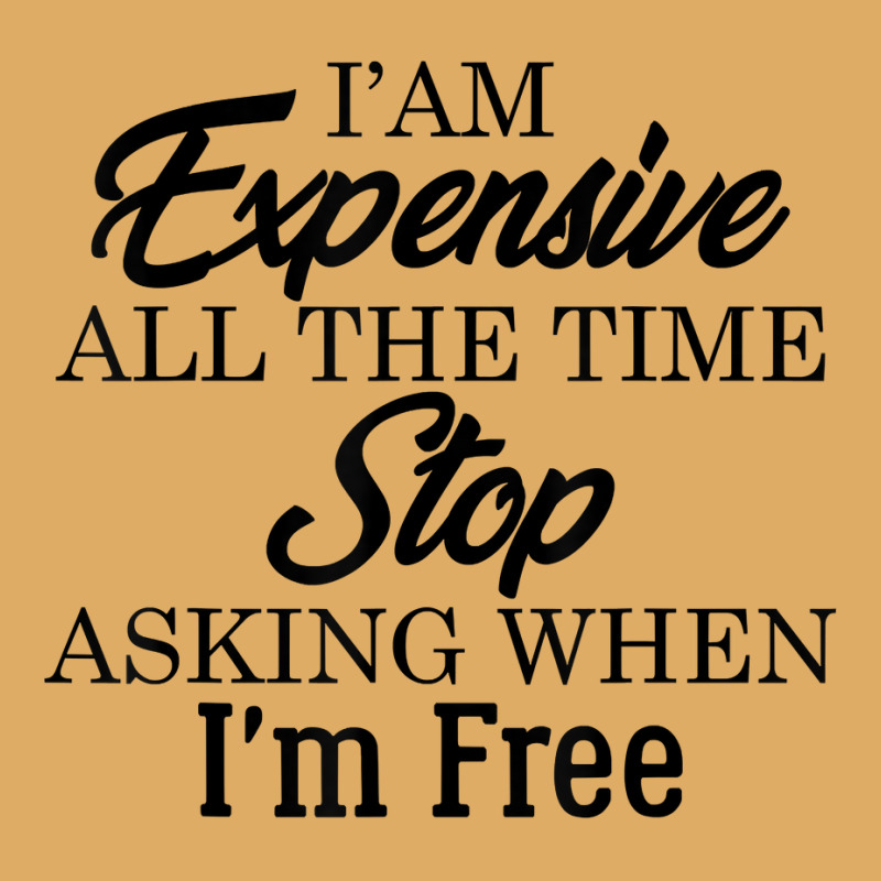 I Am Expensive All The Time Stop Asking When I'm Free, Funny T Shirt Urban Pullover Hoodie | Artistshot