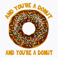 And You're A Donut Ad You're A Donut T-shirt | Artistshot