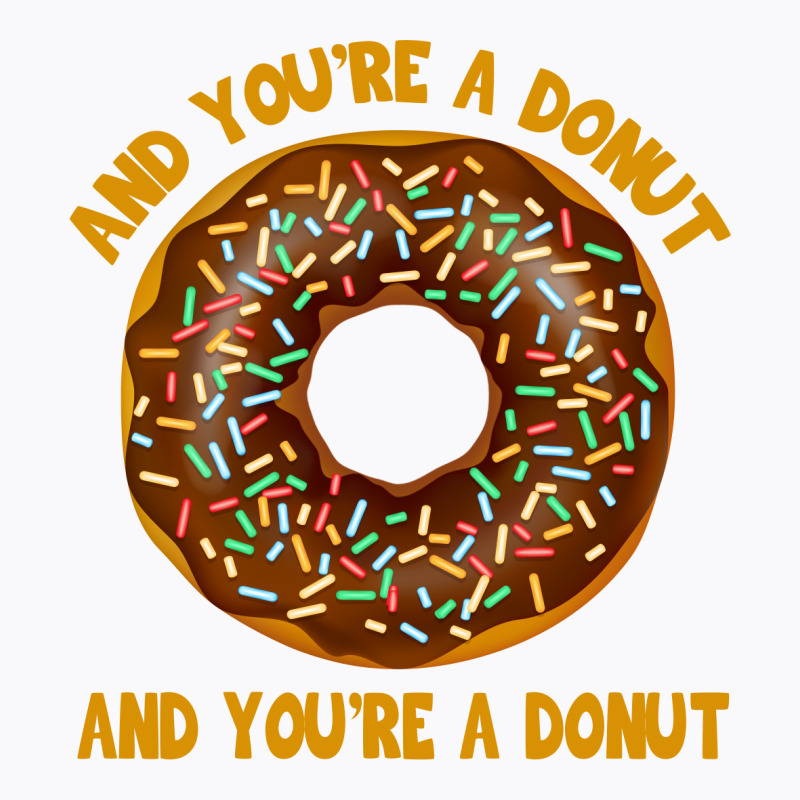 And You're A Donut Ad You're A Donut T-shirt | Artistshot