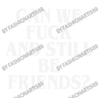 Can We Fuck And Still Be Friends  L T Shirt Bomber Jacket | Artistshot