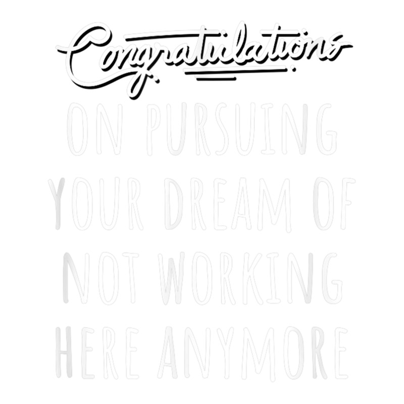 Congrats On Pursuing Your Dream Of Not Working Here Funny T Shirt Bomber Jacket | Artistshot