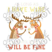 As Long As I Have Wine The Holidays Will Be Fine T Shirt T-shirt Bomber Jacket | Artistshot