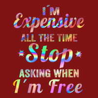 I'm Expensive All The Time Stop Asking When Im Free Apparel T Shirt Snapback Trucker Cap | Artistshot