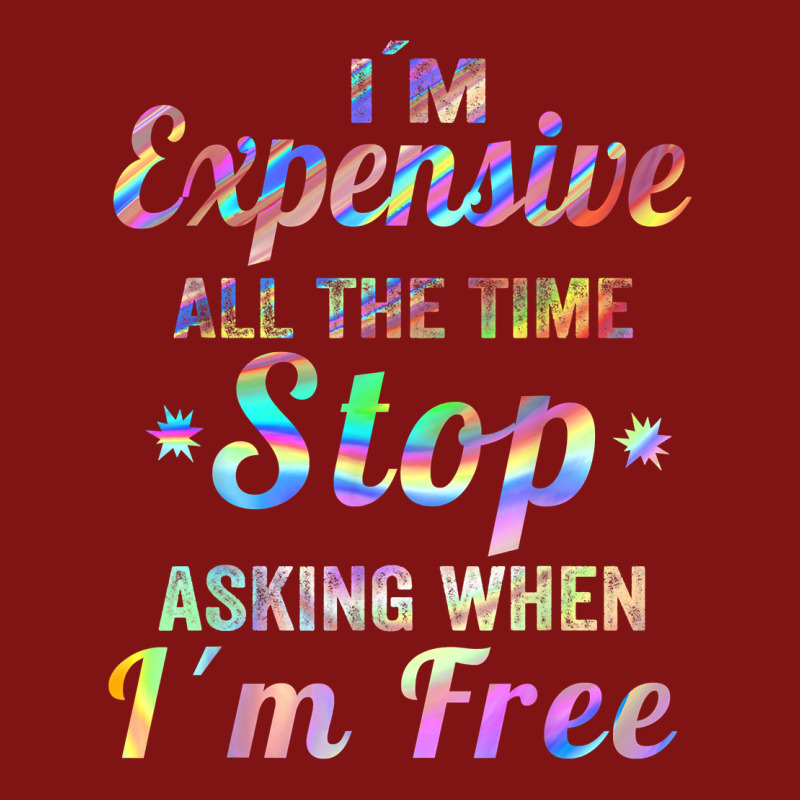 I'm Expensive All The Time Stop Asking When Im Free Apparel T Shirt Snapback Trucker Cap | Artistshot