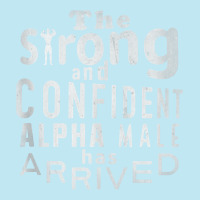 Strong And Confident Alpha Male Has Arrived, Funny Guy Tank Top Urban Heavy T-shirt | Artistshot