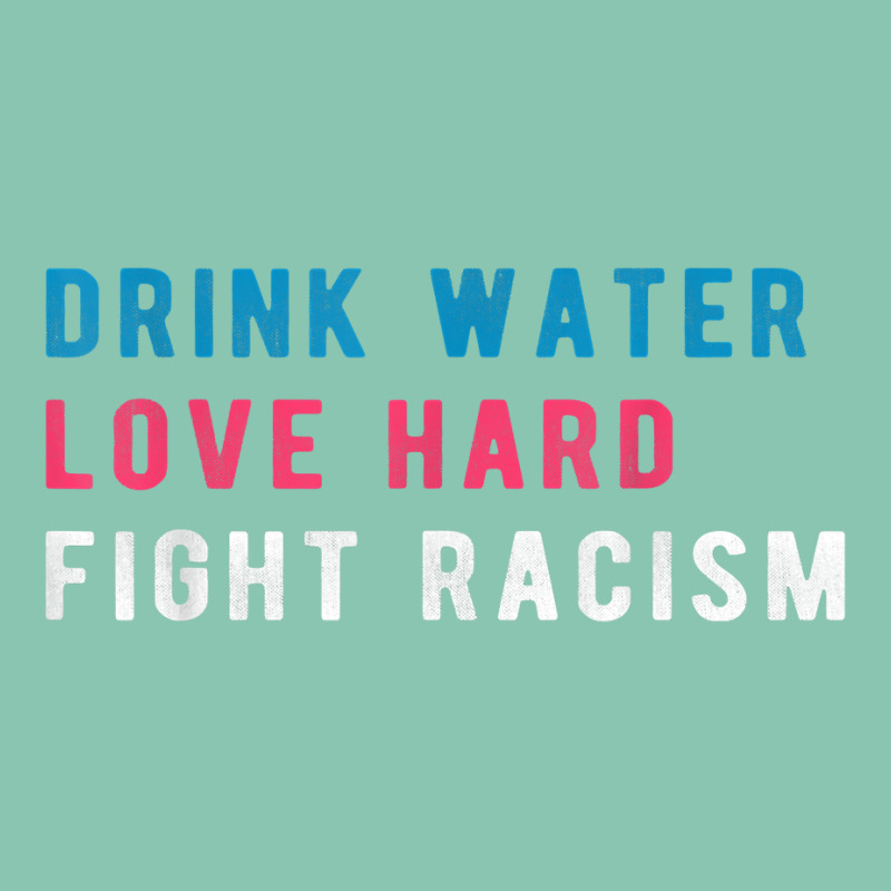 Drink Water Love Hard Fight Racism T Shirt Snapback Trucker Cap | Artistshot