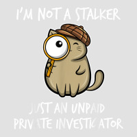 I'm Not A Stalker Just An Unpaid Private Investigator   Cat T Shirt Foam Trucker Hat | Artistshot