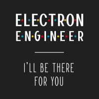 Electron Engineer I'll Be There For You - Gift Funny Jobs Ladies Polo Shirt | Artistshot