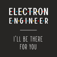 Electron Engineer I'll Be There For You - Gift Funny Jobs Ladies Fitted T-shirt | Artistshot