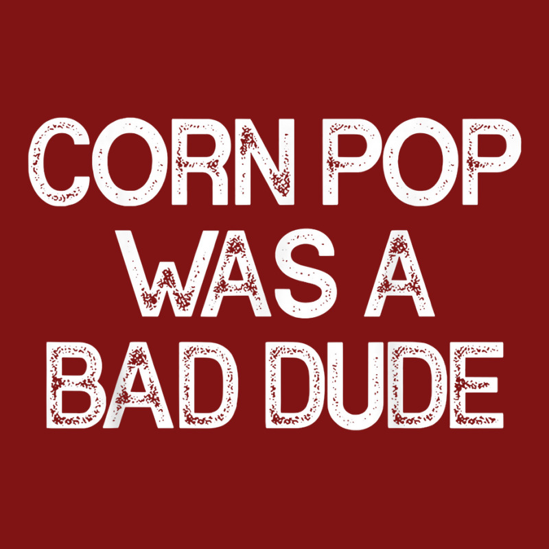 Corn Pop Was A Bad Dude T Shirt Snapback Trucker Cap | Artistshot