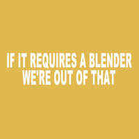 If It Requires A Blender We're Out Of That Bartender Funny Tank Top Dyed Cap | Artistshot