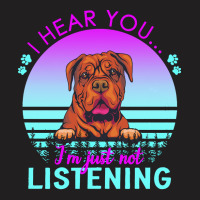 Bordeaux Great Dane T  Shirt I Hear You I'm Just Not Listening Bordeau T-shirt | Artistshot