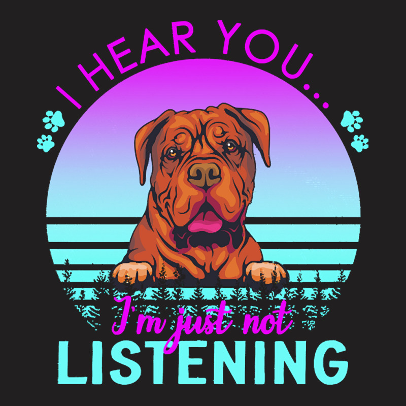 Bordeaux Great Dane T  Shirt I Hear You I'm Just Not Listening Bordeau T-shirt | Artistshot